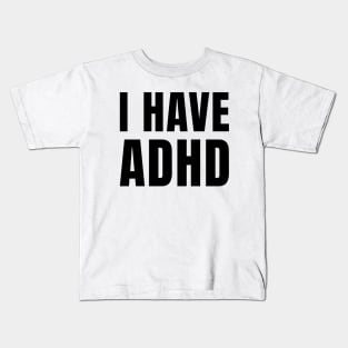 I have ADHD Kids T-Shirt